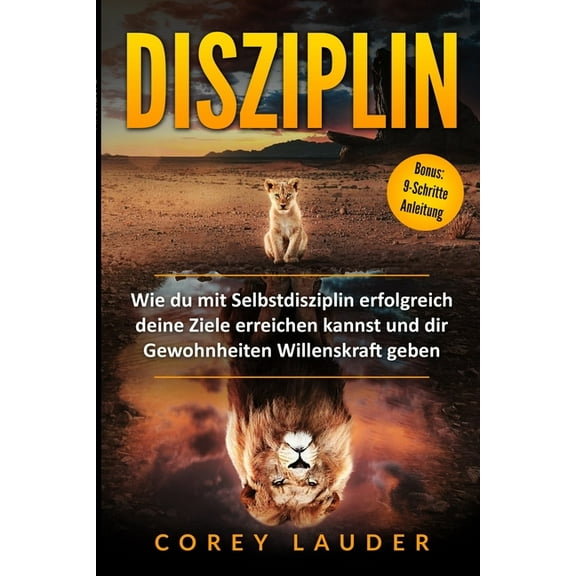Disziplin: Wie du mit Selbstdisziplin erfolgreich deine Ziele erreichen kannst und dir Gewohnheiten Willenskraft geben (Paperback)