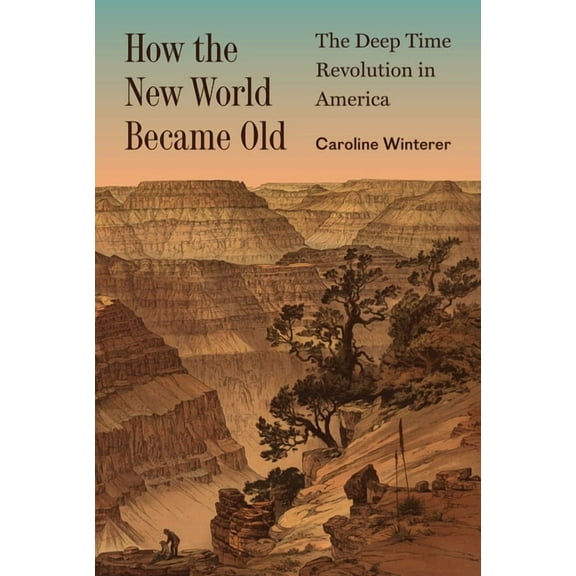 Princeton Modern Knowledge How the New World Became Old: The Deep Time Revolution in America, Book 1, (Hardcover)