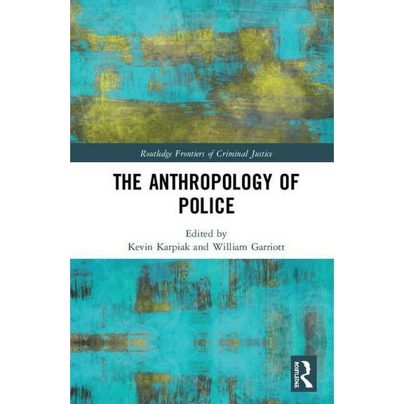 Routledge Frontiers of Criminal Justice The Anthropology of Police, (Hardcover)