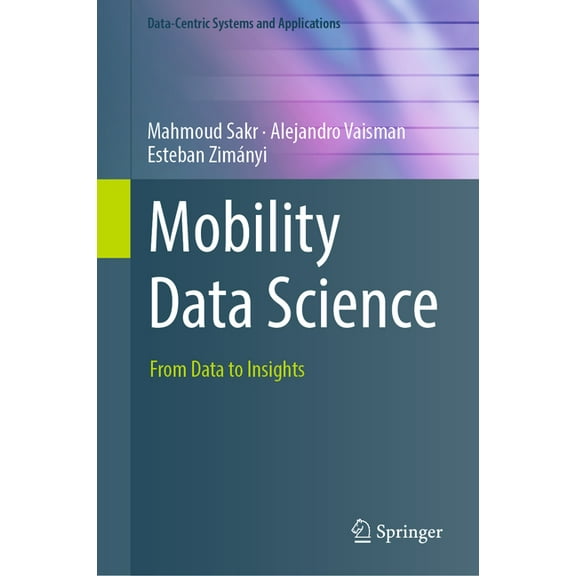 Data-Centric Systems and Applications Mobility Data Science: From Data to Insights, (Hardcover)