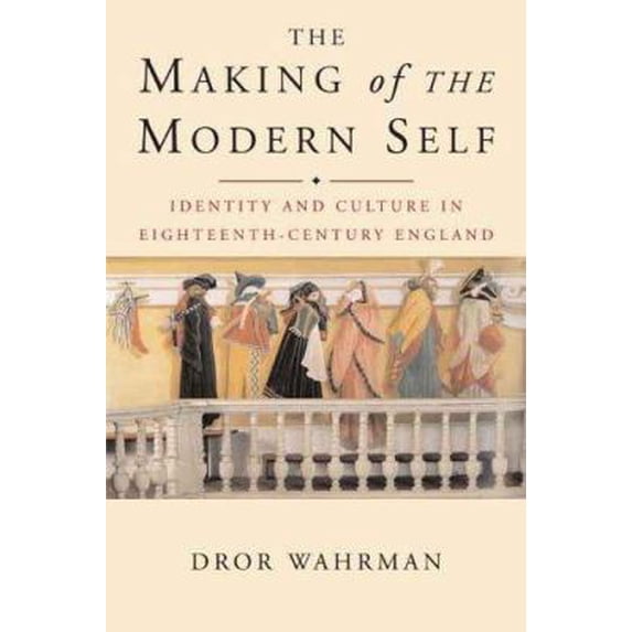 Pre-Owned The Making of the Modern Self: Identity and Culture in Eighteenth-Century England (Paperback) 0300121393 9780300121391
