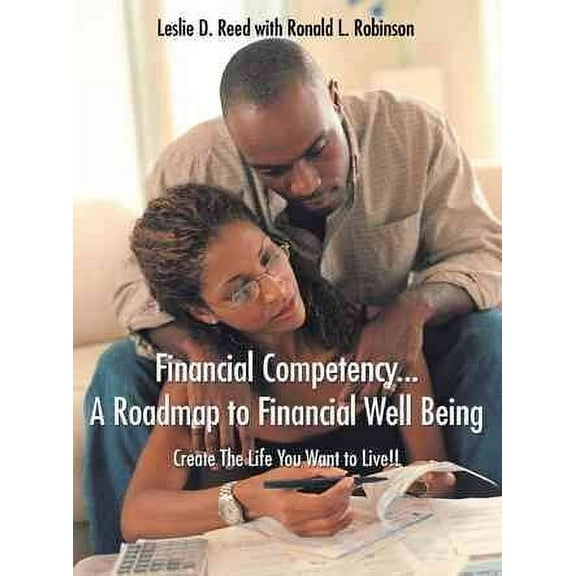 Financial Competency . . . a Roadmap to Financial Well Being : Create the Life You Want to Live!!