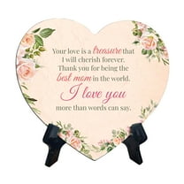 Your love is a treasure that I will cherish forever. Thank you for being the best mom in the world. I love you more than words can say. Heart Shape Table Sign (6" x 5")