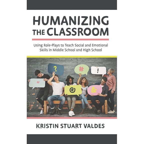 Humanizing the Classroom: Using Role-Plays to Teach Social and Emotional Skills in Middle School and High School, (Hardcover)