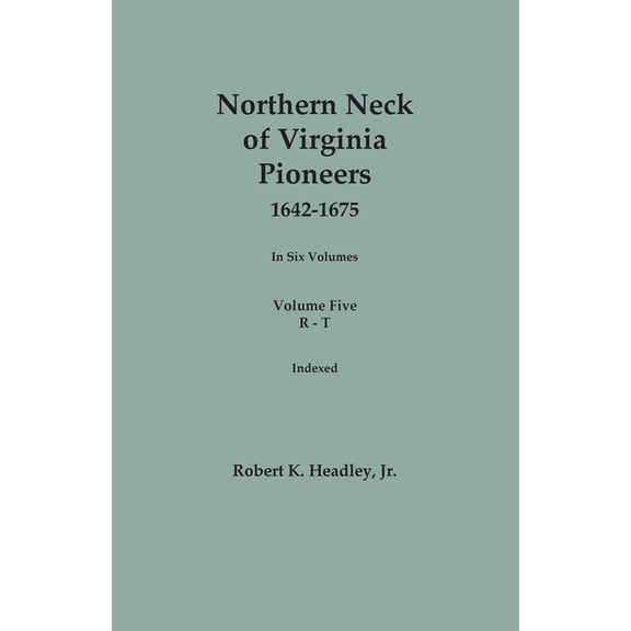 Northern Neck of Virginia Pioneers, 1642-1675. In Six Volumes. Volume Five: R-T, (Paperback)