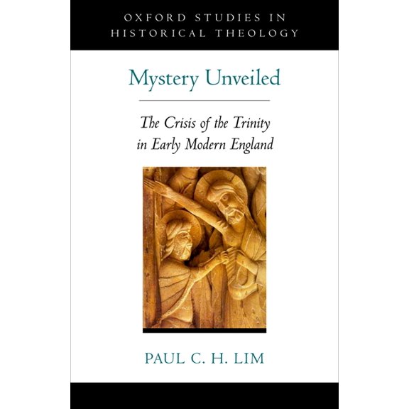 Oxford Studies in Historical Theology Mystery Unveiled: The Crisis of the Trinity in Early Modern England, (Hardcover)