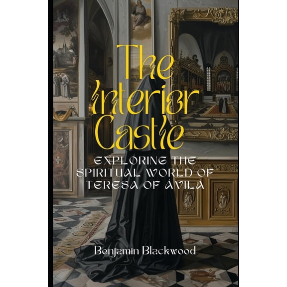The Interior Castle: Exploring the Spiritual World of Teresa of Ãvila, (Paperback)