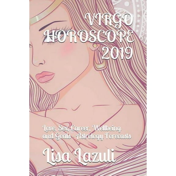 Horoscope 2019: Virgo Horoscope 2019: Love, Sex, Career, Wellbeing and Goals - Astrology Forecasts (Paperback)