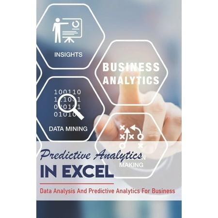 Predictive Analytics In Excel: Data Analysis And Predictive Analytics For Business: Forecasting In Excel (Paperback)