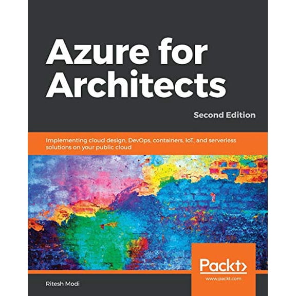 Pre-Owned Azure for Architects - Second Edition: Implementing cloud design, DevOps, containers, IoT, and serverless solutions on your public cloud, 9781789614503, 1789614503, Paperback, 2 edition