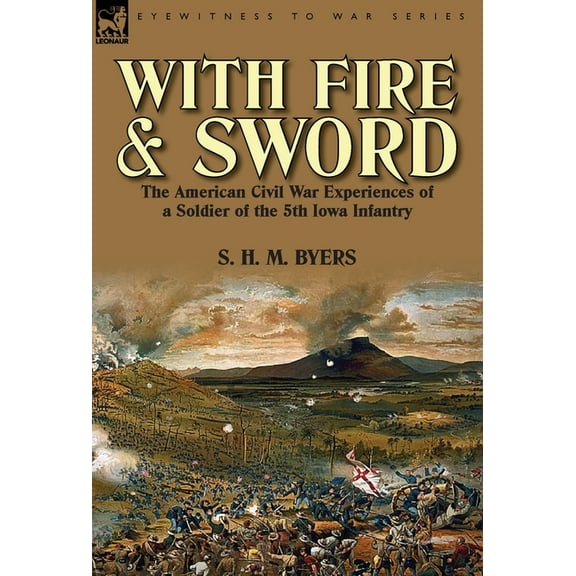 With Fire and Sword: The American Civil War Experiences of a Soldier of the 5th Iowa Infantry, (Hardcover)