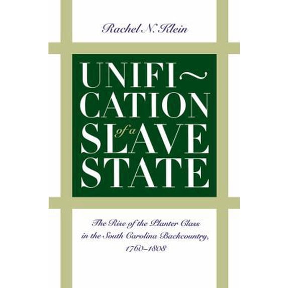 Pre-Owned Unification of a Slave State: The Rise of the Planter Class in the South Carolina Backcountry, 1760-1808 (Paperback) 0807843695 9780807843697