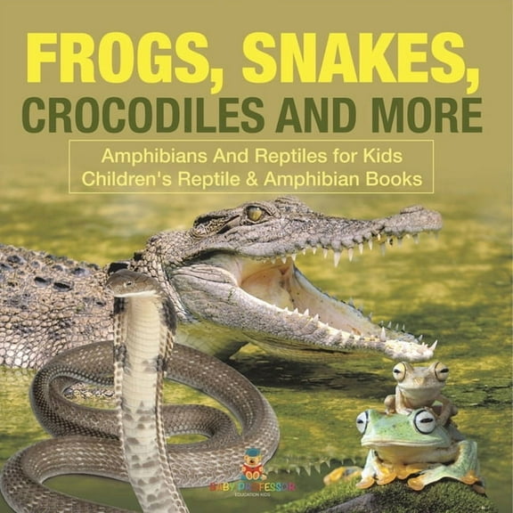 Frogs, Snakes, Crocodiles and More Amphibians And Reptiles for Kids Children's Reptile & Amphibian Books, (Paperback)