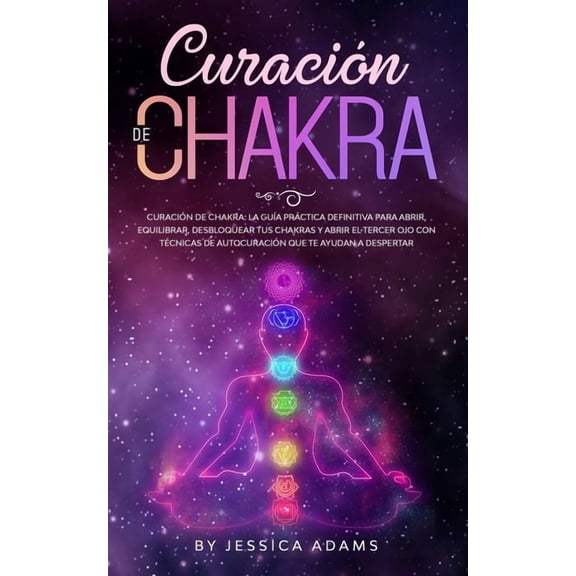 CuraciÃ³n de Chakra: La guÃ­a prÃ¡ctica definitiva para abrir, equilibrar, desbloquear tus chakras y abrir el tercer ojo co, (Paperback)