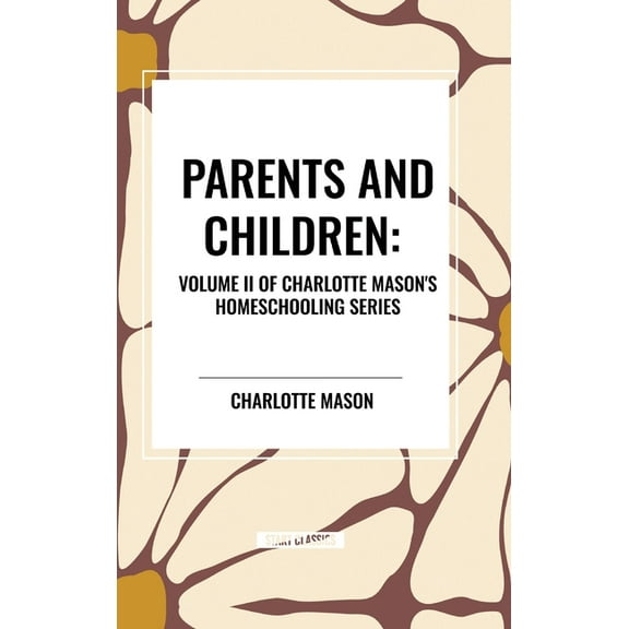 Parents and Children, of Charlotte Mason's Original Homeschooling Series, Volume II, (Hardcover)