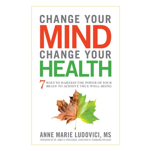 Pre-Owned Change Your Mind, Change Your Health: 7 Ways to Harness the Power of Your Brain to Achieve True Well-Being (Paperback) 1601633440 9781601633446