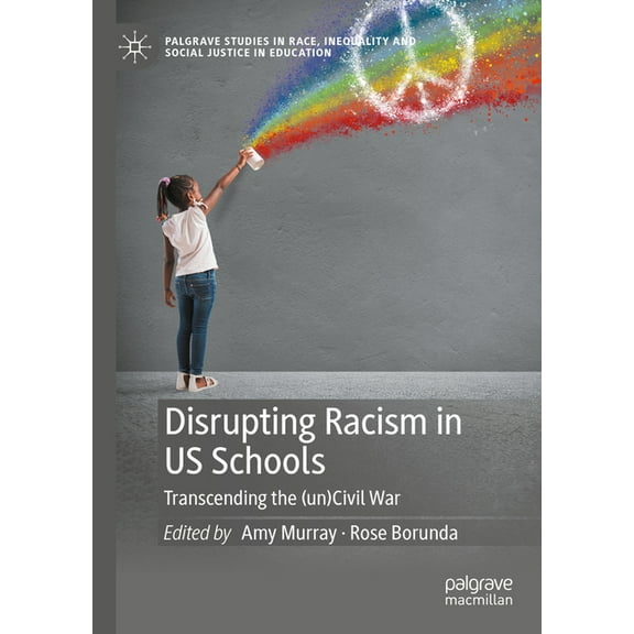 Palgrave Studies in Race, Inequality and Disrupting Racism in Us Schools: Transcending the (Un)Civil War, (Hardcover)