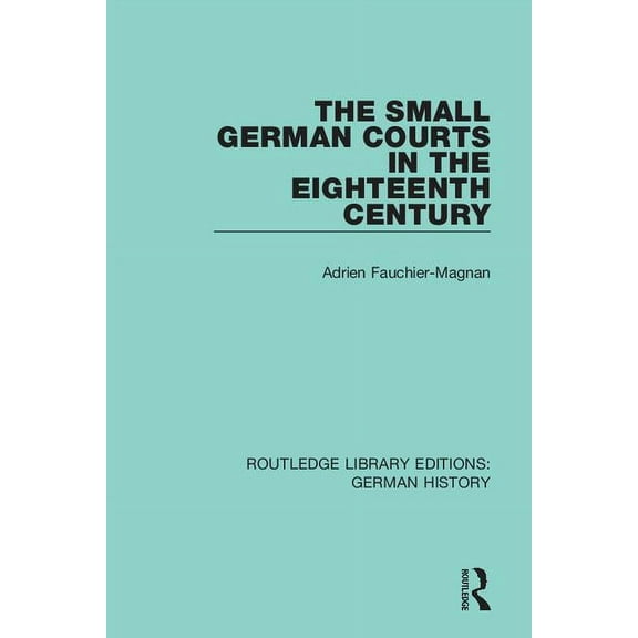 Routledge Library Editions: German Histo The Small German Courts in the Eighteenth Century, Book 12, (Paperback)