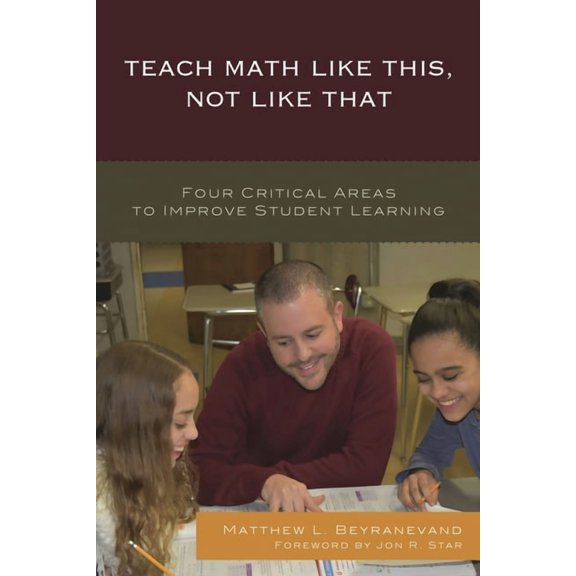 Teach Math Like This, Not Like That: Four Critical Areas to Improve Student Learning, (Hardcover)