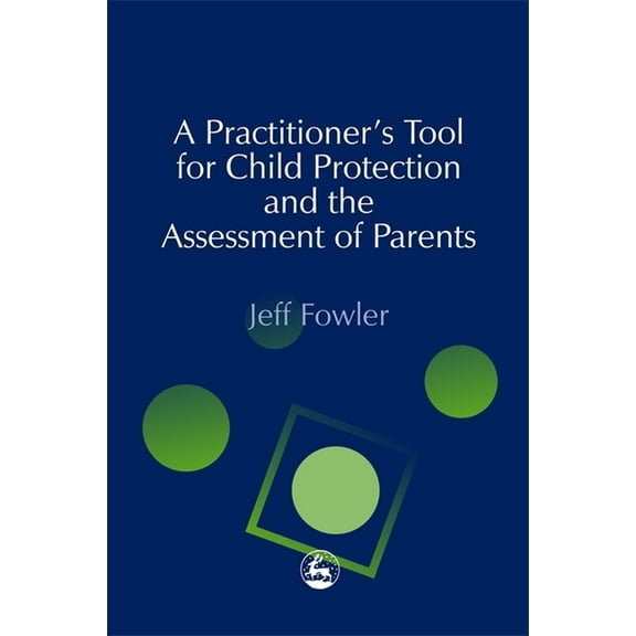 A Practitioners' Tool for Child Protection and the Assessment of Parents, (Paperback)