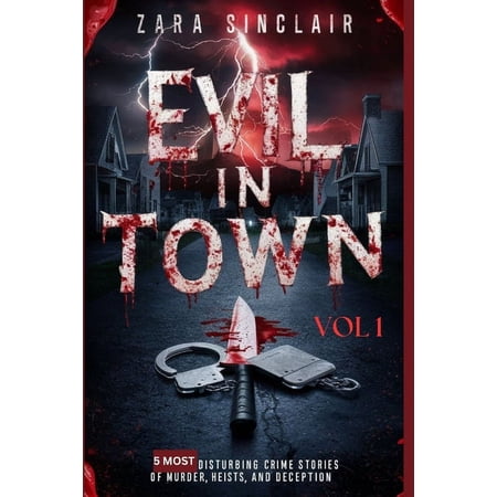 All Shades of Evil Evil In Town Vol 1: 5 Most Disturbing Crime Stories Of Murder Heists And Deception Book 1 (Paperback)