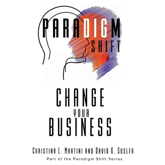 Change Your Business: Part of the Paradigm Shift Series, (Paperback)