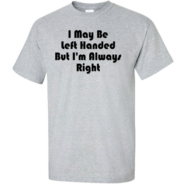 i may be left handed t shirt