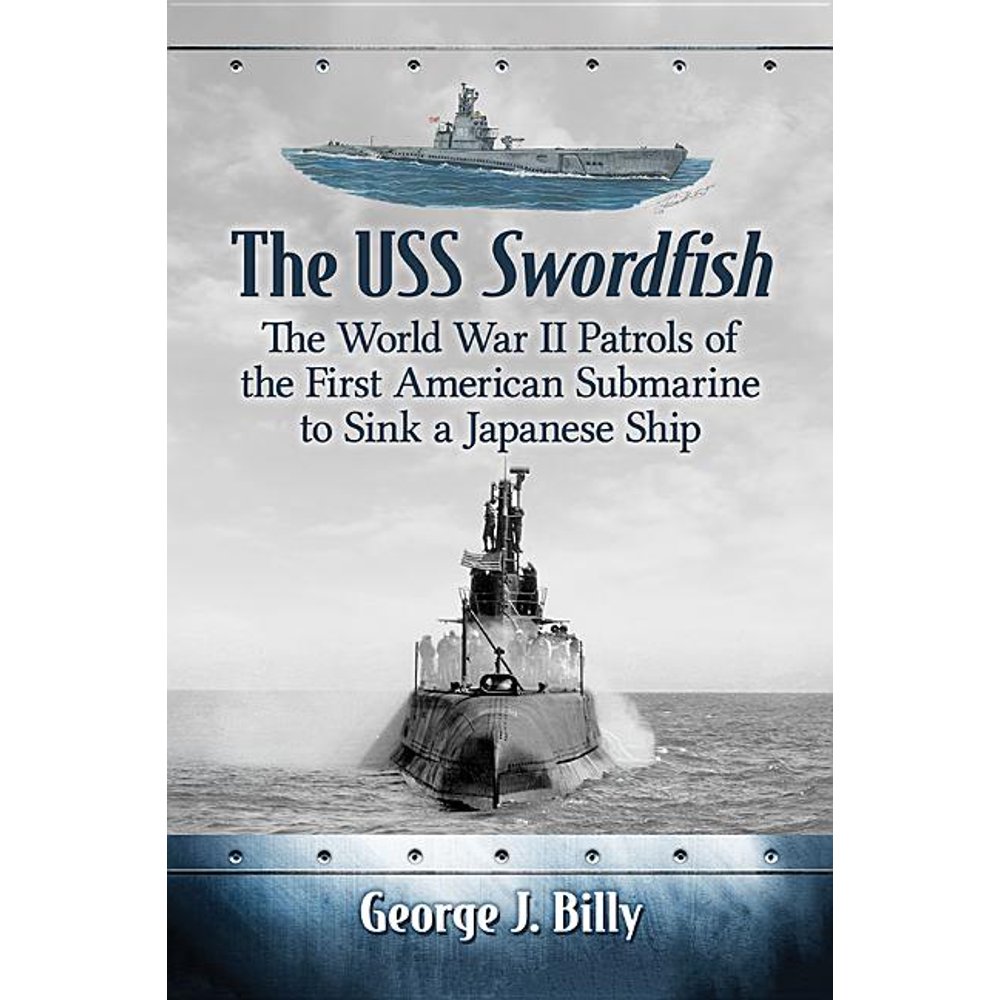 The USS Swordfish The World War II Patrols of the First American