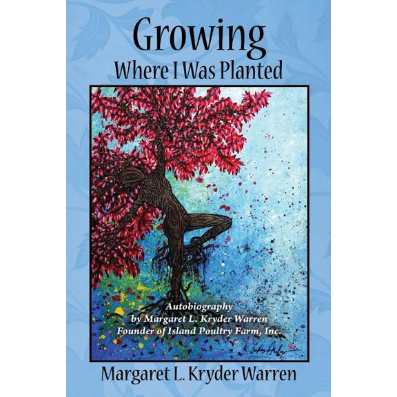 Growing Where I Was Planted: Autobiography by Margaret L. Kryder Warren Founder of Island Poultry Farm, Inc. (Paperback)