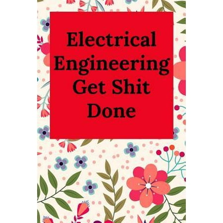 Electrical Engineering Get Shit Done : Blank Lined Journal Notebook, Engineer Graduation Gifts - Engineering Graduates - Engineer Students Class of 2019 - Funny Grad Diploma or Academic Degree