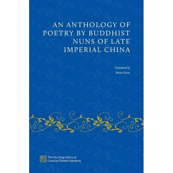 The Hsu-Tang Library of Classical Chines An Anthology of Poetry by Buddhist Nuns of Late Imperial China, (Hardcover)