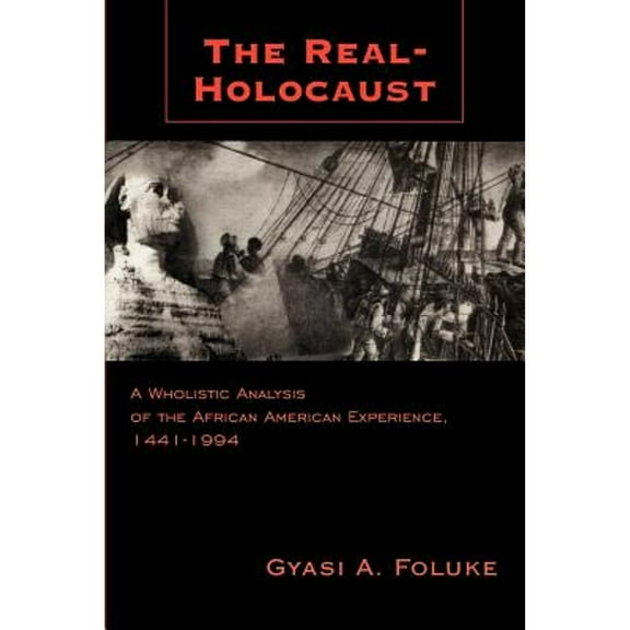 The Real-Holocaust: A Wholistic Analysis of the African American Experience, 1441-1994 (Paperback) by Gyasi A Foluke