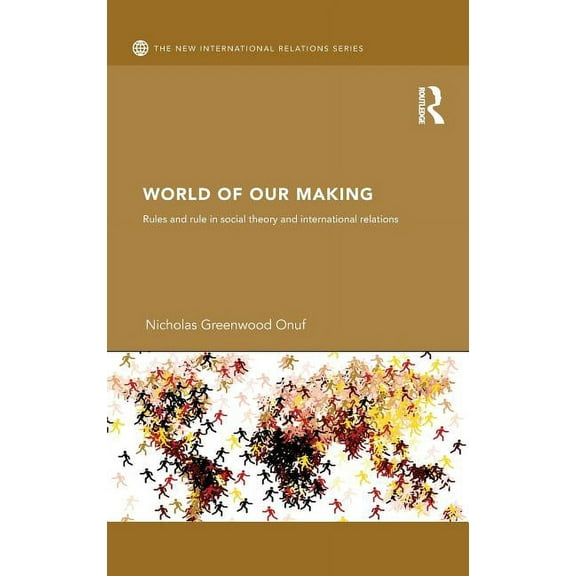 New International Relations World of Our Making: Rules and Rule in Social Theory and International Relations, (Hardcover)