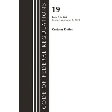 Code of Federal Regulations, Title 19 Cu Code of Federal Regulations, Title 19 Customs Duties 0-140 2023, (Paperback)