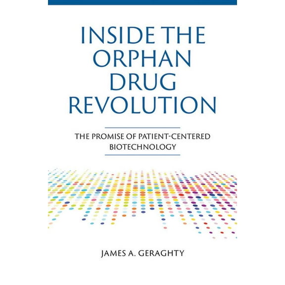 Inside the Orphan Drug Revolution: The Promise of Patient-Centered Biotechnology, (Paperback)