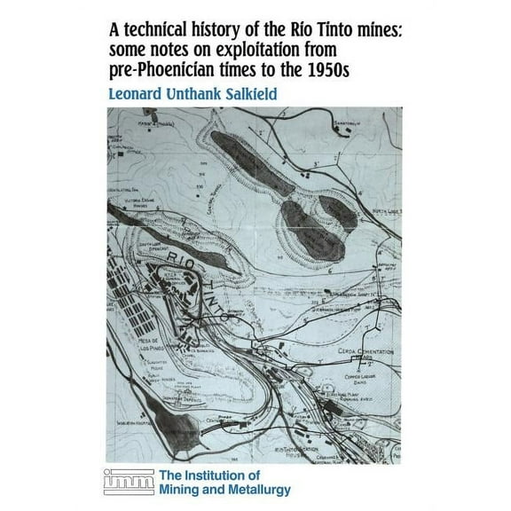 A Technical History of the Rio Tinto Mines: Some Notes on Exploitation from Pre-Phoenician Times to the 1950s, (Hardcover)