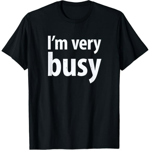 I'm Very Busy Funny Design T-Shirt