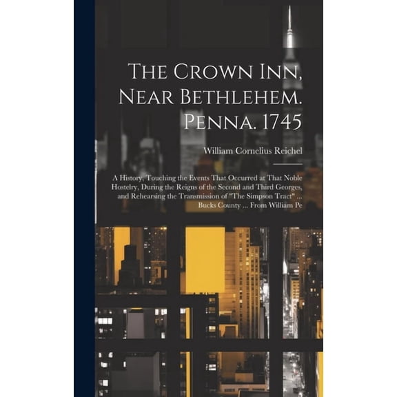 The Crown Inn, Near Bethlehem. Penna. 1745 (Hardcover)