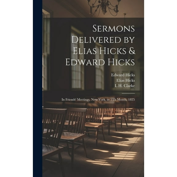 Sermons Delivered by Elias Hicks & Edward Hicks : In Friends' Meetings, New-York, in 5Th Month, 1825 (Hardcover)