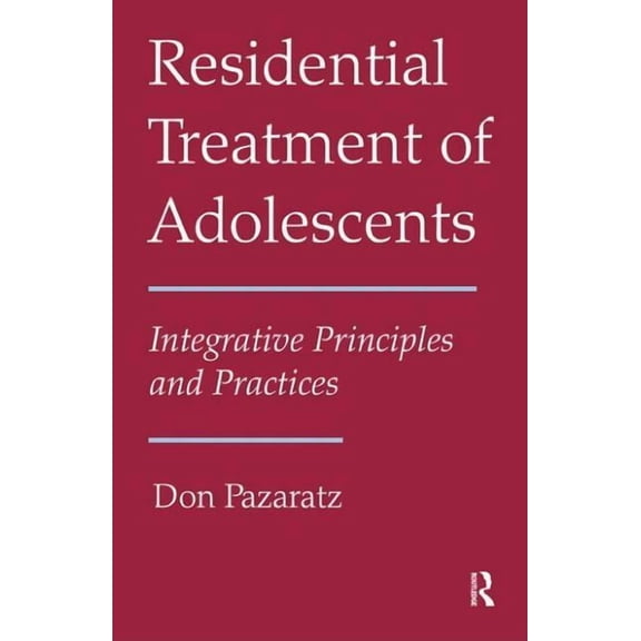Residential Treatment of Adolescents: Integrative Principles and Practices, (Hardcover)