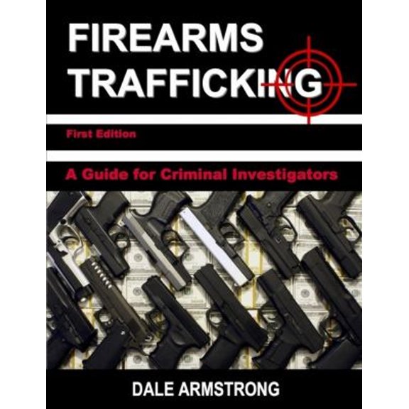 Pre-Owned Firearms Trafficking - A Guide for Criminal Investigators (Paperback) 9780692158807