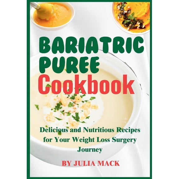 The Bariatric Puree Cookbook: Delicious and Nutritious Recipes for Your Weight Loss Surgery Journey, (Paperback)
