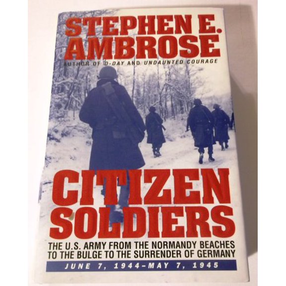 Pre-Owned CITIZEN SOLDIERS : The U.S. Army from the Normandy Beaches to the Bulge to the Surrender of Germany -- June 7, 1944-May 7, 1945 (Hardcover) 0684815257 9780684815251