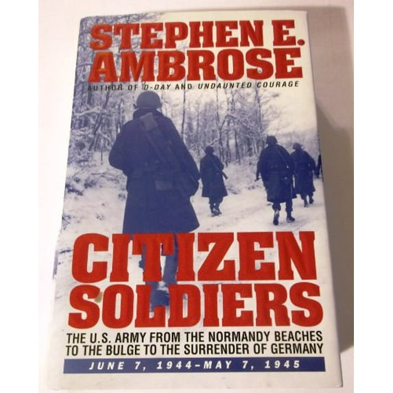 Pre-Owned CITIZEN SOLDIERS : The U.S. Army from the Normandy Beaches to the Bulge to the Surrender of Germany -- June 7, 1944-May 7, 1945 (Hardcover) 0684815257 9780684815251