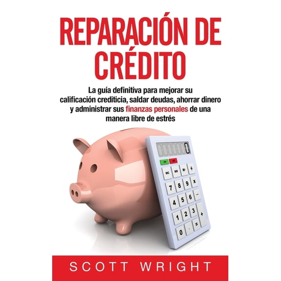Reparación de crédito: La guía definitiva para mejorar su calificación crediticia, saldar deudas, ahorrar dinero y admin, (Hardcover)