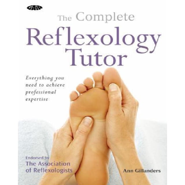 Complete Reflexology Tutor: Everything You Need to Achieve Professional Expertise