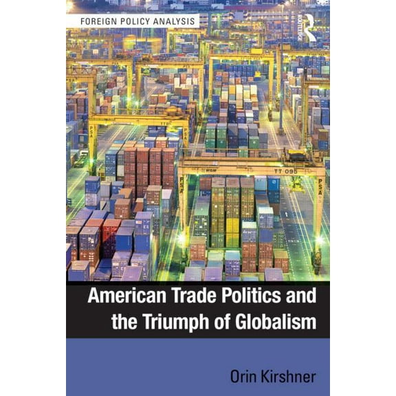 Foreign Policy Analysis American Trade Politics and the Triumph of Globalism, (Paperback)