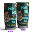 thumbnail image 2 of Pomeranian Dad Like a Regular Dad Only Cooler Happy Father's Day 20oz Stainless Steel Tumbler Insulated Cup with Lid Pom Dog Lover Gifts - 02007, 2 of 5