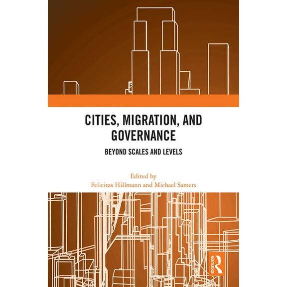 Cities, Migration, and Governance: Beyond Scales and Levels, (Paperback)