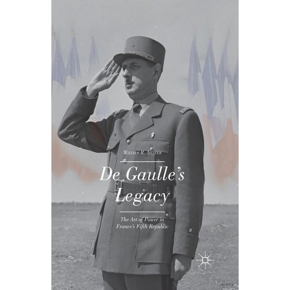 de Gaulle's Legacy: The Art of Power in France's Fifth Republic, (Paperback)